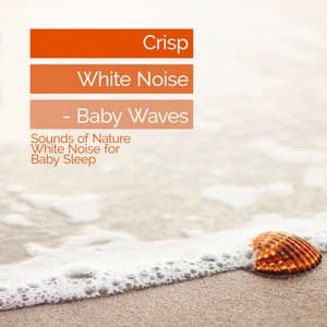 Crisp White Noise - Baby Waves - Sounds of Nature White Noise for Baby Sleep