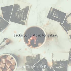 Background Music for Baking - Lunch Time Jazz Playlist