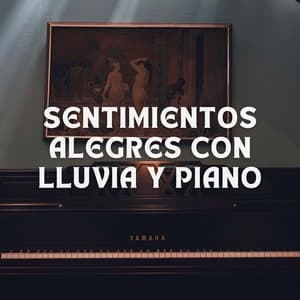 Sentimientos Alegres Con Lluvia Y Piano - Terapia de lluvia