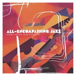 All-Encompassing Jazz - Study Focus Jazz Playlist