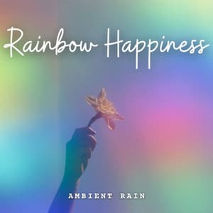 Ambient Rain: Rainbow Happiness - Non-stop Nature Channel