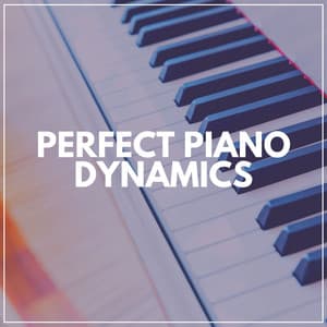 Perfect Piano Dynamics - Piano Calm