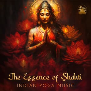 The Essence of Shakti: Indian Yoga Music to Awaken Your Divine Feminine Shakti Energy, Stimulate The Kundalini, Mystical Indian Sitar Music - Mantra Yoga Music Oasis