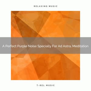 A Perfect Purple Noise Specially For Ad Astra, Meditation - The Healing Power Of Granular Sound