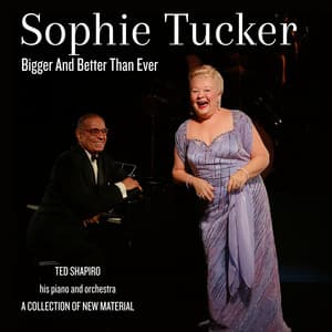 Bigger and Better Than Ever - Sophie Tucker