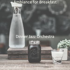 Ambiance for Breakfast - Dinner Jazz Orchestra