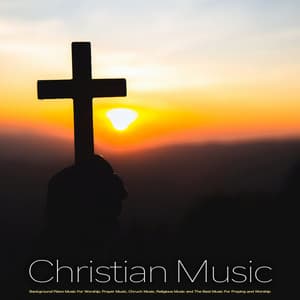 Christian Music: Piano Music For Worship, Prayer Music, Background Music For Church, Religious Music and Music For Praying - Worship Ensemble