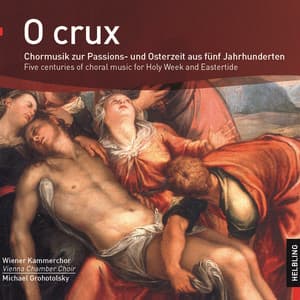 O crux. Chormusik zur Passions- und Osterzeit aus fünf Jahrhunderten. Five centuries of choral music for Holy Week and Eastertide - Vienna Chamber Choir