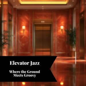 Elevator Jazz: Where the Ground Meets Groovy - Smooth Jazz Instrumental Band