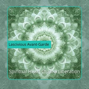 Spiritual Heart Chakra Liberation - Lascivious Avant-Garde