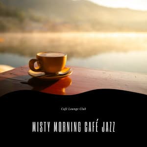 Misty Morning Café Jazz: Awakening Notes for Fresh Starts - Café Lounge Club