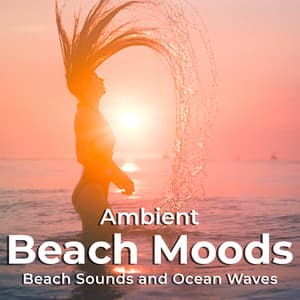 Ambient Beach Moods - Beach Sounds and Ocean Waves