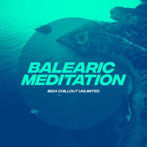 Balearic Meditation - Ibiza Chillout Unlimited