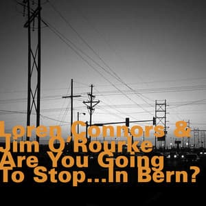 Are You Going to Stop... In Bern? - Loren Connors