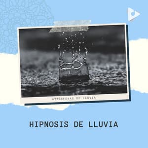 Hipnosis de Lluvia - Atmósferas de Lluvia