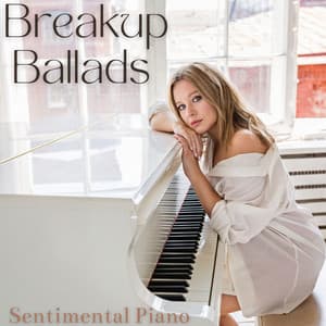 Breakup Ballads: Sentimental Piano Soiree - Sad Music Zone