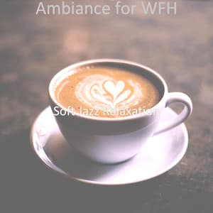 Ambiance for WFH - Soft Jazz Relaxation