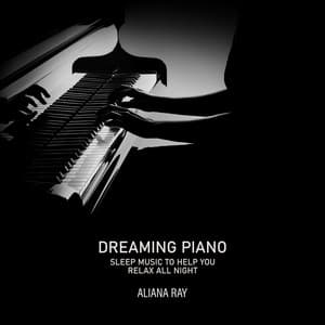 Dreaming Piano: Sleep Music to Help You Relax All Night - Aliana Ray