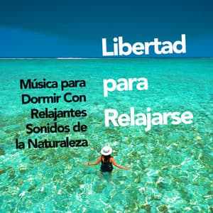 Libertad para Relajarse - Música para Dormir Con Relajantes Sonidos de la Naturaleza