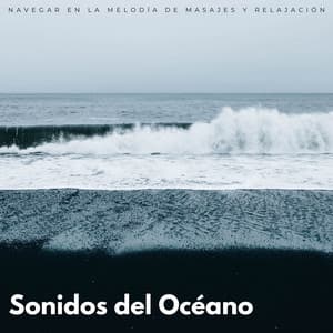 Sonidos Del Océano:Navegar En La Melodía De Masajes y Relajación - Vientos y Océanos