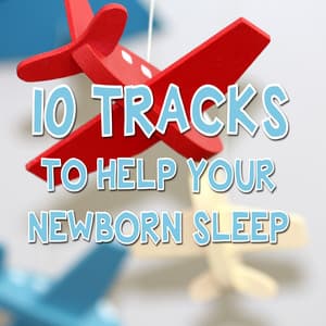 10 Tracks to Help Your Newborn Sleep - Sweet Gently Lullabies - Sleep Lullabies for Newborn