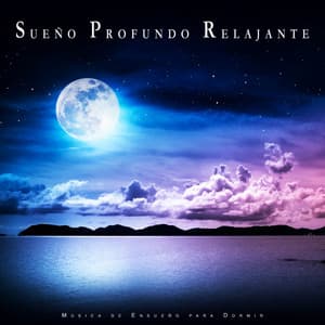 Sueño Profundo Relajante: Música de Ensueño para Dormir - Sueño Profundo Relajante