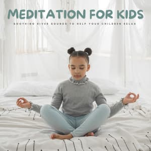 Meditation For Kids: Soothing River Sounds To Help Your Children Relax - Baby Shushing