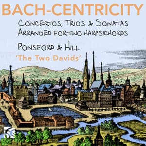 Bach-Centricity: Concertos, Trios & Sonatas Arranged for Two Harpsichords - David Ponsford