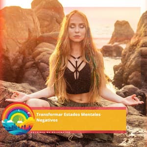 Transformar Estados Mentales Negativos - Arcoiris de Relajación