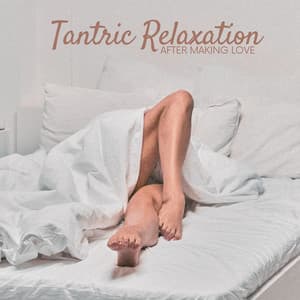 Tantric Relaxation After Making Love - Tantric Music Masters