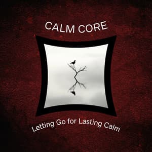 Letting Go for Lasting Calm - Calm Core