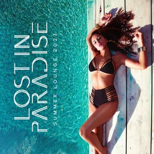 Lost in Paradise: Summer Lounge Mix 2023, Deep House Music, Cocktail Chillout Bar, Ibiza Sunset Beach - Chillout Lounge