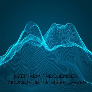 Deep REM Frequencies: Inducing Delta Sleep Waves - REM Deep Sleep