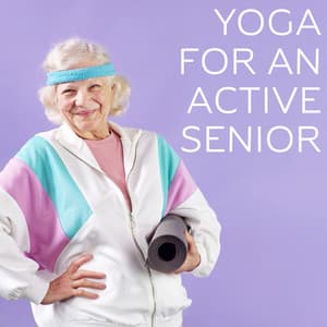 Yoga for an Active Senior - Keep Your Body in Shape Despite Age Thanks to This Unique New Age Music Collection, Disease Prevention by Practicing Asanas, New Retired Hobby, It's Never Too Late - Core Power Yoga Universe