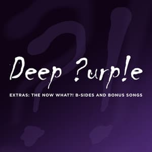 Extras: The Now What?! B-Sides and Bonus Songs - Deep Purple