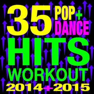 35 Pop + Dance Hits Workout 2014 + 2015 - Ultimate Workout Hits