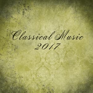 Classical Music 2017 – Deep Relaxation with Ambient Music, Classical Compilation of The Best Pianists - Piano: Classical Relaxation