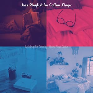Backdrop for Cooking - Bossa Nova Guitar - Jazz Playlist for Coffee Shops