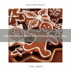 Refreshing River Music and Christmas Carols for Naps - Fresh Water Sounds