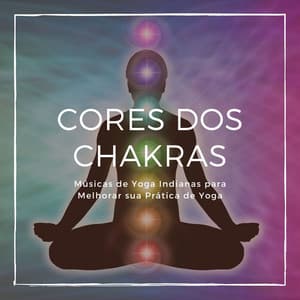 Cores dos Chakras: Músicas de Yoga Indianas para Melhorar sua Prática de Yoga - Chakra Música Cura
