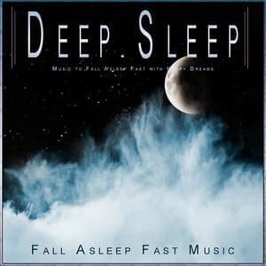 Deep Sleep: Music to Fall Asleep Fast with Happy Dreams - Fall Asleep Fast Music