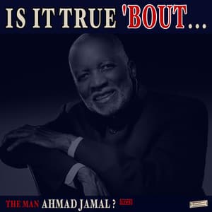 Is it True 'Bout the Man Ahmad Jamal? - Ahmad Jamal