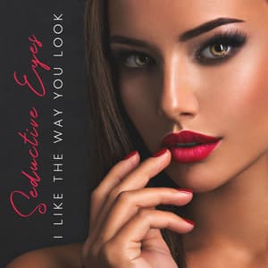 Seductive Eyes. I Like the Way You Look. Music of Erotic Sensations - Deep Erotica