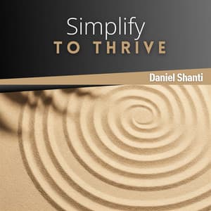 Simplify to Thrive - Daniel Shanti