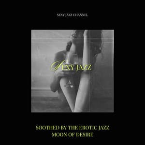 Soothed by the Erotic Jazz Moon of Desire - Sexy Jazz Channel