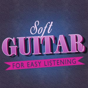 Soft Guitar for Easy Listening - Soft Guitar Music