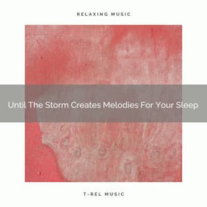 2021 New: Until The Storm Creates Melodies For Your Sleep - White Noise for Sleeping