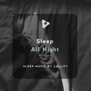 Sleep All Night - Sleep Music by Lullify