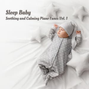 Sleep Baby: Soothing and Calming Piano Tunes Vol. 1 - Piano Music To Fall Asleep Faster
