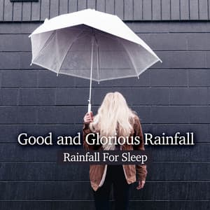 Good and Glorious Rainfall - Rainfall For Sleep